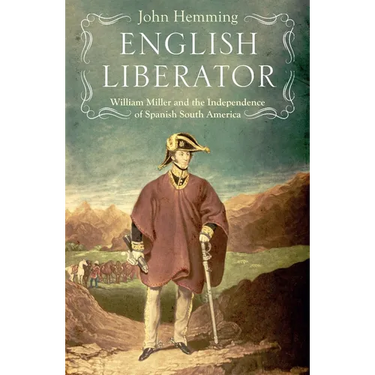 English Liberator: William Miller and the Independence of Spanish South America