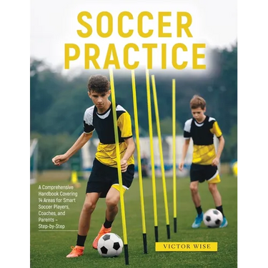 Soccer Practice: : A Comprehensive Handbook Covering 14 Areas for Smart Soccer Players, Coaches, and Parents - Step-by-Step