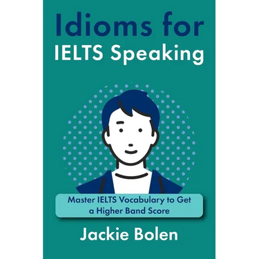 Idioms for IELT Speaking: Master IELTS Vocabulary to Get a Higher Band Score