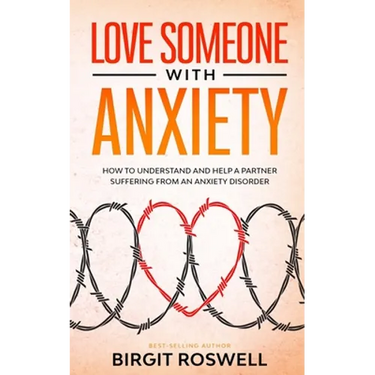 Love Someone With Anxiety: How To Understand and Help a Partner suffering from an Anxiety Disorder