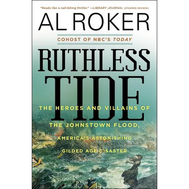Ruthless Tide: The Heroes and Villains of the Johnstown Flood, America's Astonishing Gilded Age Disaster