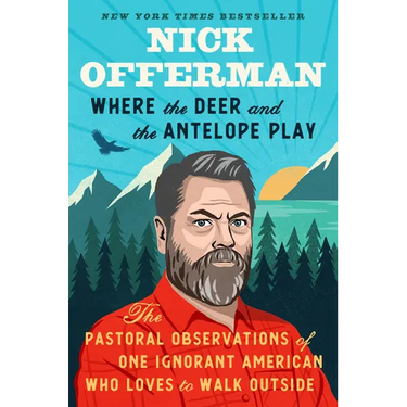 Where the Deer and the Antelope Play: The Pastoral Observations of One Ignorant American Who Loves to Walk Outside