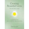 Creating Beautiful Lives: The Ideal Way of Life - A Reunion of Art, Science, and Religion