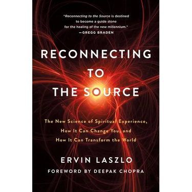 Reconnecting to the Source: The New Science of Spiritual Experience, How It Can Change You, and How It Can Transform the World