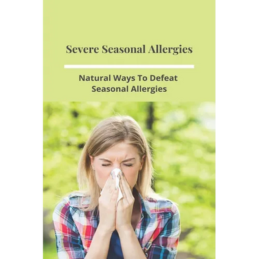 Severe Seasonal Allergies: Natural Ways To Defeat Seasonal Allergies: Best Treatments For Hay Fever