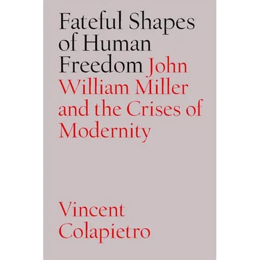 Fateful Shapes of Human Freedom: John William Miller and the Crises of Modernity