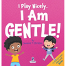 I Play Nicely. I Am Gentle!: An Affirmation-Themed Book For Toddlers About Being Gentle (Ages 2-4)