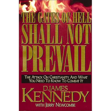The Gates of Hell Shall Not Prevail: The Attack on Christianity and What You Need to Know to Combat It