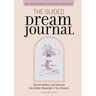 The Guided Dream Journal: Record, Reflect, and Interpret the Hidden Meanings in Your Dreams
