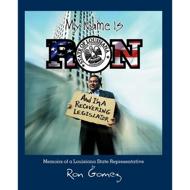 My name is Ron, and I'm a recovering legislator: Memoirs of a Louisiana State Representative
