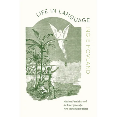 Life in Language: Mission Feminists and the Emergence of a New Protestant Subject