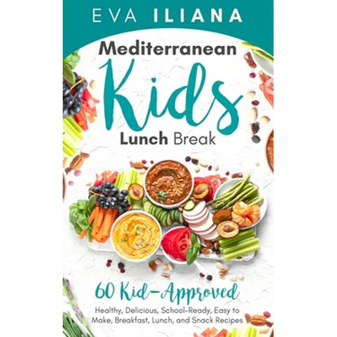Mediterranean Kids Lunch Break: 60+ Kid-Approved, Healthy, Delicious, School-Ready, Easy-To-Make Breakfast, Lunch, and Snack Recipes
