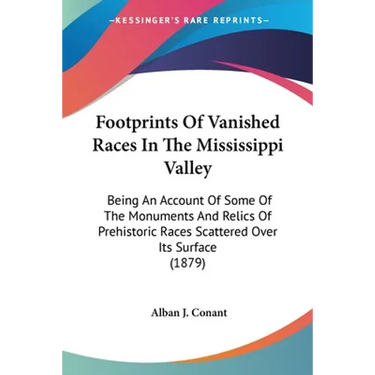 Footprints Of Vanished Races In The Mississippi Valley: Being An Account Of Some Of The Monuments And Relics Of Prehistoric Races Scattered Over Its S