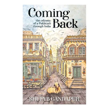 Coming Back: the Odyssey of a Pakistani through India