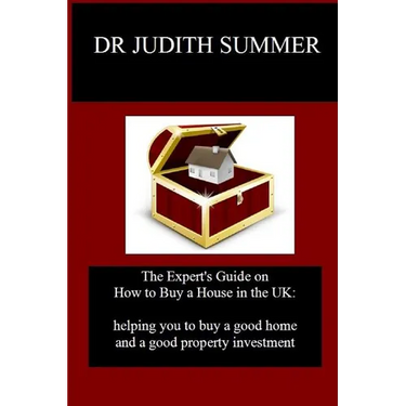 The Expert's Guide on How to Buy a House in the UK: helping you to buy a good home and a good property investment