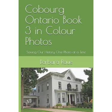 Cobourg Ontario Book 3 in Colour Photos: Saving Our History One Photo at a Time