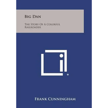 Big Dan: The Story of a Colorful Railroader