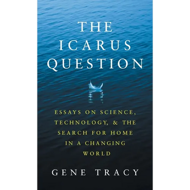 The Icarus Question: Essays on Science, Technology, and the Search for Home in a Changing World
