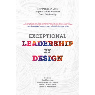 Exceptional Leadership by Design: How Design in Great Organizations Produces Great Leadership