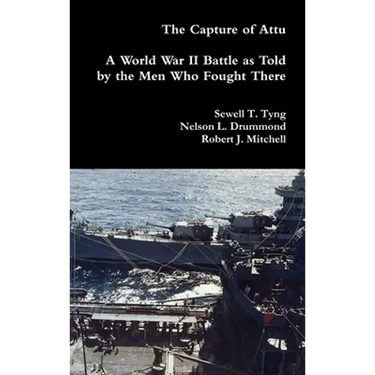 The Capture of Attu: A World War II Battle as Told by the Men Who Fought There