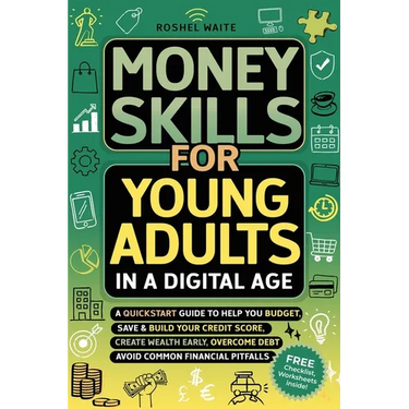 Money Skills for Young Adults in a Digital Age: A Quickstart Guide To Help You Budget, Save and Build Your Credit Score, Create Wealth Early, Overcome