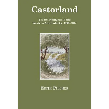 Castorland: French Refugees in the Western Adirondacks, 1793-1814
