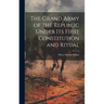 The Grand Army of the Republic Under Its First Constitution and Ritual