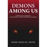 Demons Among Us: A Practical Guide to Understanding, Finding, and Removing Demons