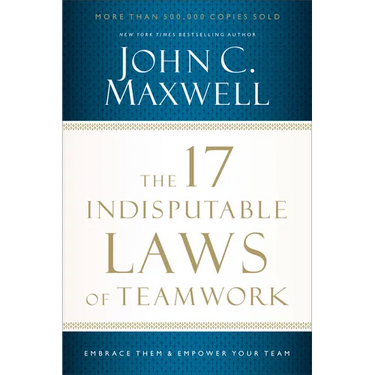 The 17 Indisputable Laws of Teamwork: Embrace Them and Empower Your Team