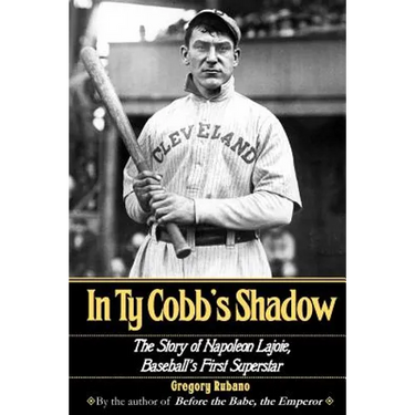 In Ty Cobb's Shadow: The Story of Napoleon Lajoie, Baseball's First Superstar