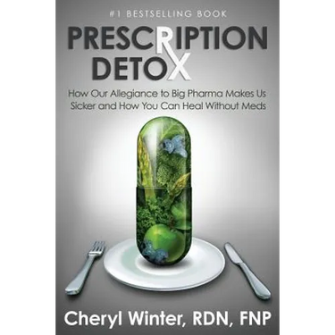 Prescription Detox: How Our Allegiance to Big Pharma Makes Us Sicker and How You Can Heal Without Meds