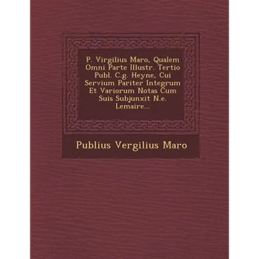 P. Virgilius Maro, Qualem Omni Parte Illustr. Tertio Publ. C.g. Heyne, Cui Servium Pariter Integrum Et Variorum Notas Cum Suis Subjunxit N.e. Lemaire.