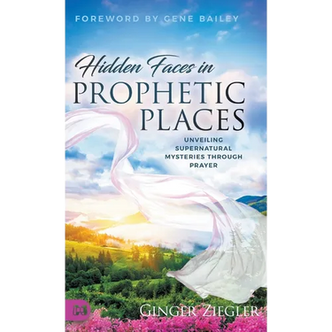 Hidden Faces in Prophetic Places: Unveiling Supernatural Mysteries Through Prayer