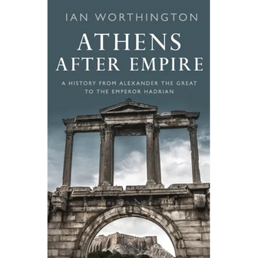 Athens After Empire: A History from Alexander the Great to the Emperor Hadrian