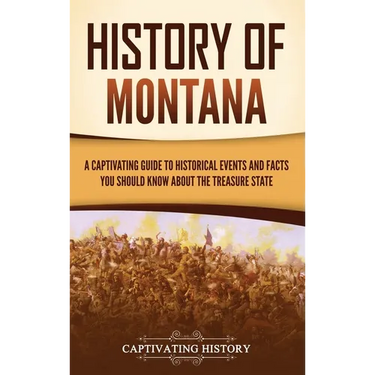 History of Montana: A Captivating Guide to Historical Events and Facts You Should Know About the Treasure State