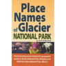 Place Names of Glacier National Park: Including Waterton Lakes National Park