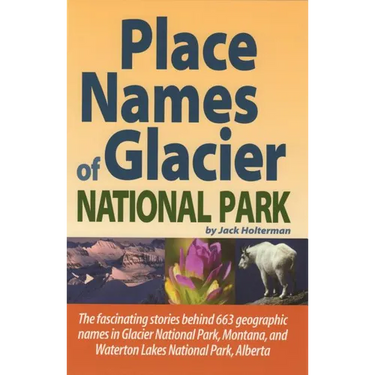 Place Names of Glacier National Park: Including Waterton Lakes National Park