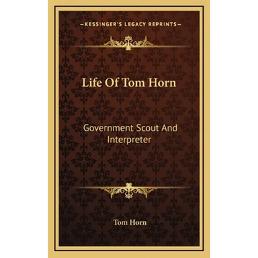 Life Of Tom Horn: Government Scout And Interpreter