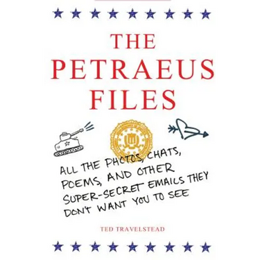 The Petraeus Files: All the Photos, Chats, Poems, and Other Super-Secret Emails They Don't Want You to See
