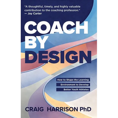 Coach by Design: How to Shape the Learning Environment to Develop Better Youth Athletes