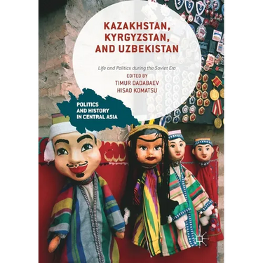 Kazakhstan, Kyrgyzstan, and Uzbekistan: Life and Politics During the Soviet Era