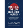 Mastering the Lean Leadership Journey: Building Adaptive Leaders Through Systems and Strategic Thinking