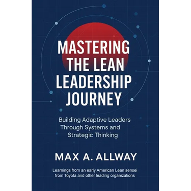 Mastering the Lean Leadership Journey: Building Adaptive Leaders Through Systems and Strategic Thinking