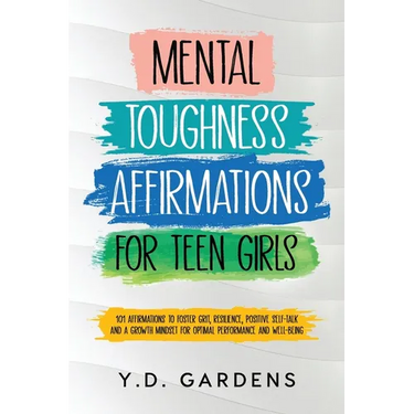 Mental Toughness Affirmations for Teen Girls: 101 Affirmations to Foster Grit, Resilience, Positive Self-Talk and a Growth Mindset for Optimal Perform