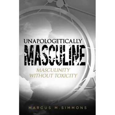 Unapologetically Masculine: Masculinity without Toxicity