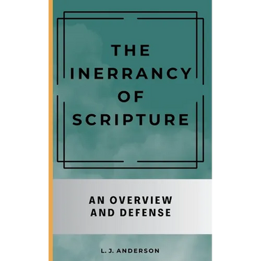 The Inerrancy of Scripture: An Overview and Defense
