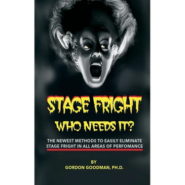 Stage Fright: Who Needs It?: Getting Rid Of Stage Fright for Good