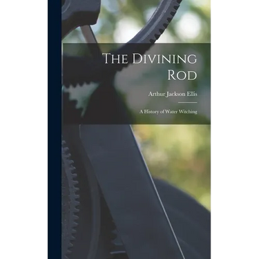 The Divining Rod: A History of Water Witching