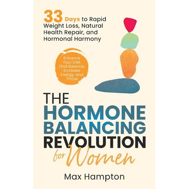 The Hormone Balancing Revolution for Women: Enhance Your Diet, Find Balance, Increase Energy, and Thrive; 33 Days to Rapid Weight Loss, Natural Health