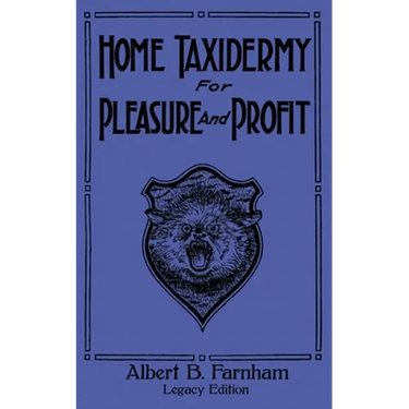 Home Taxidermy For Pleasure And Profit (Legacy Edition): A Classic Manual On Traditional Animal Stuffing and Display Techniques And Preservation Metho